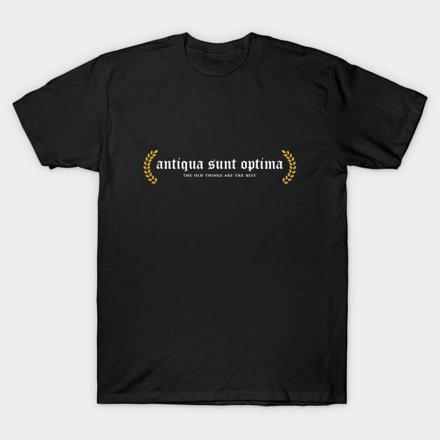 Antiqua Sunt Optima - The Old Things Are The Best T-Shirt by overweared